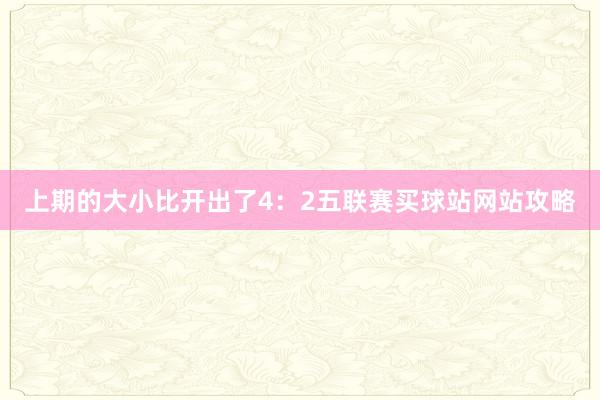 上期的大小比开出了4：2五联赛买球站网站攻略