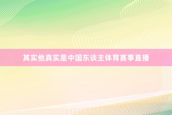 其实他真实是中国东谈主体育赛事直播