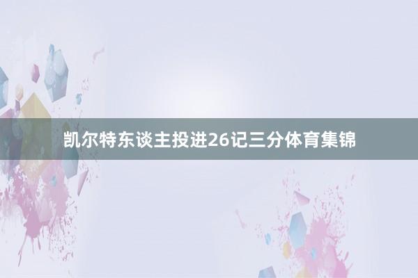 凯尔特东谈主投进26记三分体育集锦