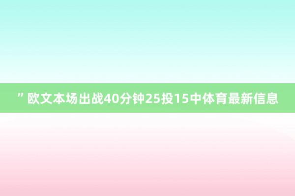 ”欧文本场出战40分钟25投15中体育最新信息