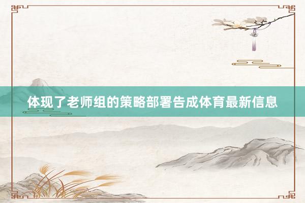 体现了老师组的策略部署告成体育最新信息