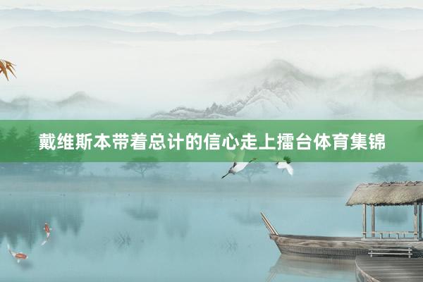 戴维斯本带着总计的信心走上擂台体育集锦