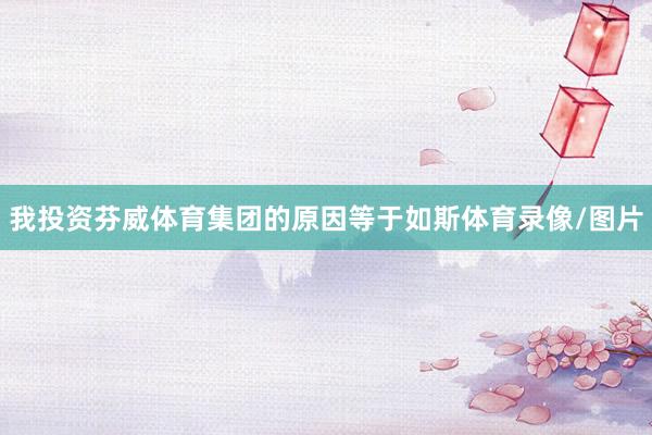 我投资芬威体育集团的原因等于如斯体育录像/图片